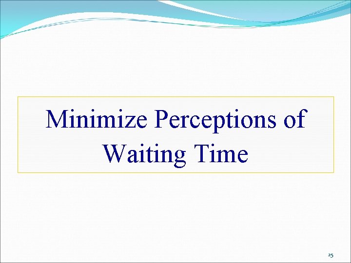 Minimize Perceptions of Waiting Time 25 