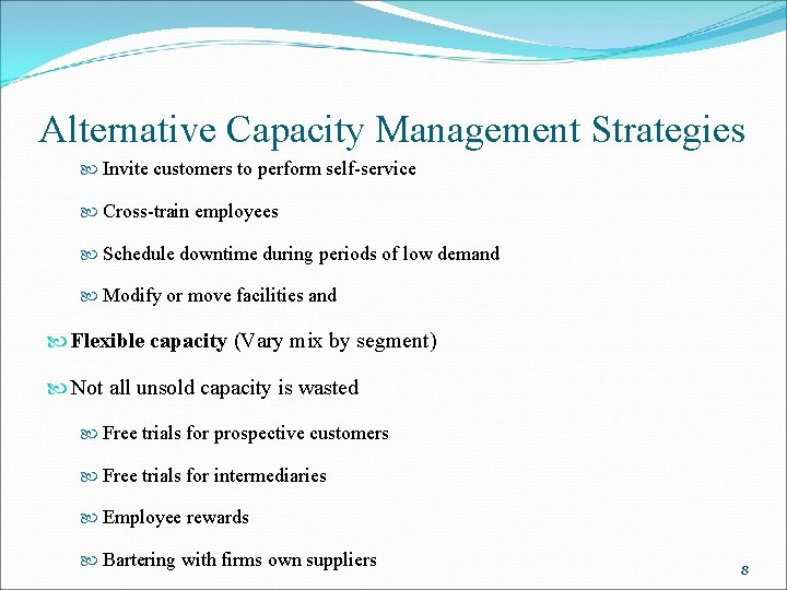 Alternative Capacity Management Strategies Invite customers to perform self-service Cross-train employees Schedule downtime during