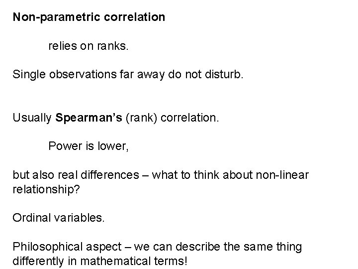Non-parametric correlation relies on ranks. Single observations far away do not disturb. Usually Spearman’s