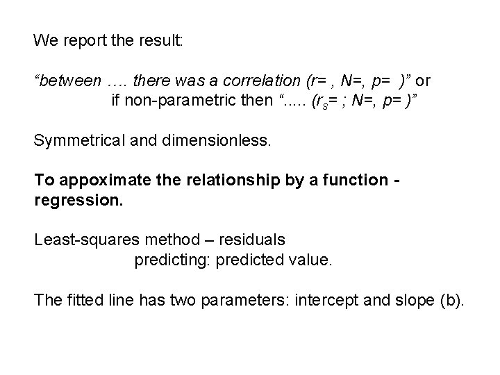 We report the result: “between …. there was a correlation (r= , N=, p=