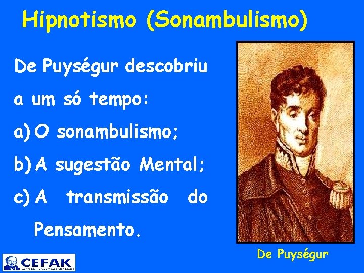  Hipnotismo (Sonambulismo) De Puységur descobriu a um só tempo: a) O sonambulismo; b)