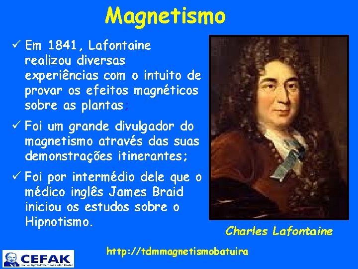  Magnetismo ü Em 1841, Lafontaine realizou diversas experiências com o intuito de provar