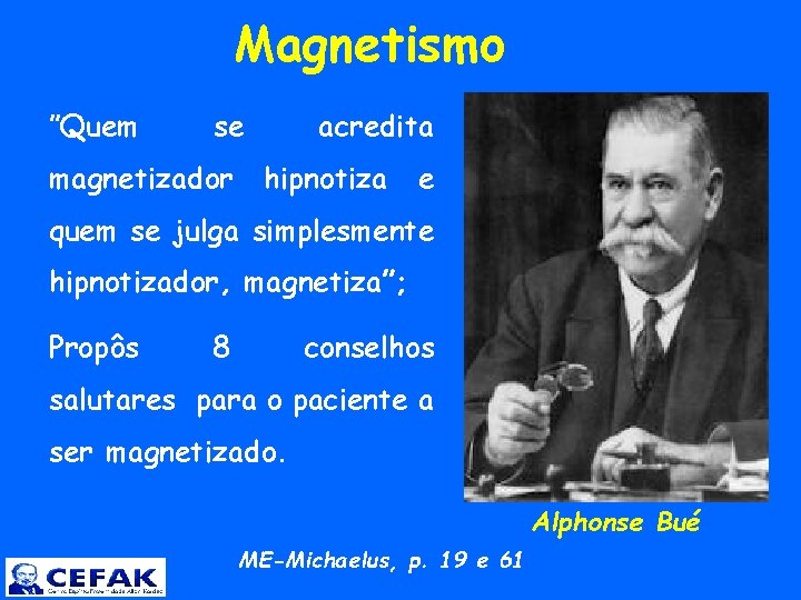  ”Quem Magnetismo se magnetizador acredita hipnotiza e quem se julga simplesmente hipnotizador, magnetiza”;