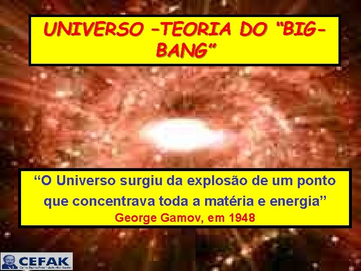 UNIVERSO –TEORIA DO “BIGBANG” “O Universo surgiu da explosão de um ponto que concentrava