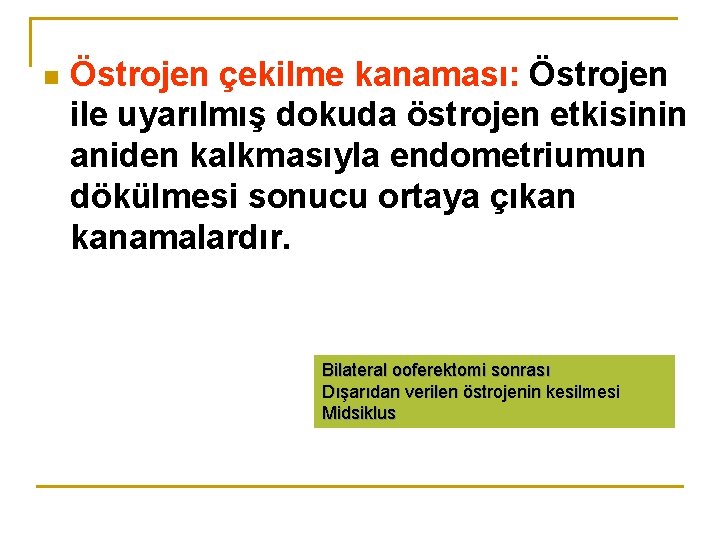 n Östrojen çekilme kanaması: Östrojen ile uyarılmış dokuda östrojen etkisinin aniden kalkmasıyla endometriumun dökülmesi