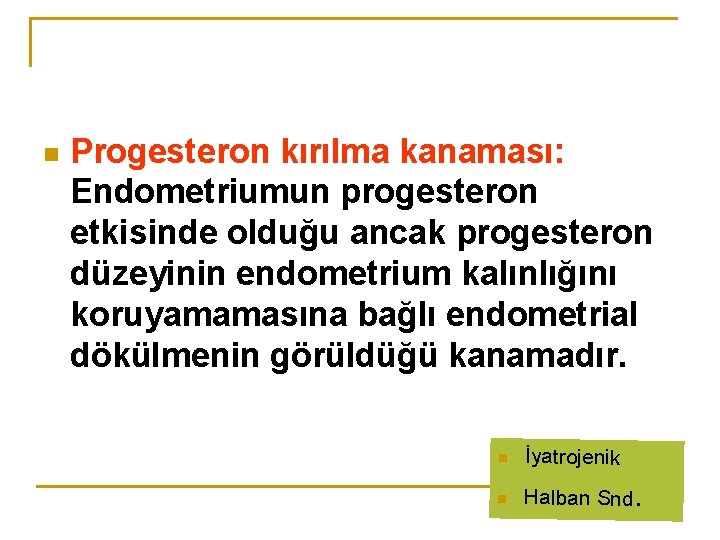 n Progesteron kırılma kanaması: Endometriumun progesteron etkisinde olduğu ancak progesteron düzeyinin endometrium kalınlığını koruyamamasına