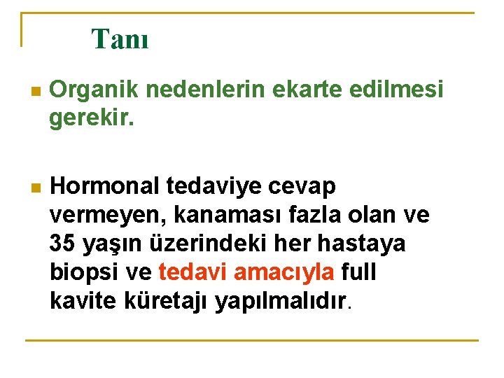 Tanı n Organik nedenlerin ekarte edilmesi gerekir. n Hormonal tedaviye cevap vermeyen, kanaması fazla