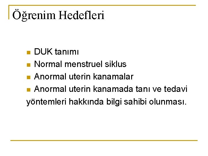 Öğrenim Hedefleri DUK tanımı n Normal menstruel siklus n Anormal uterin kanamalar n Anormal
