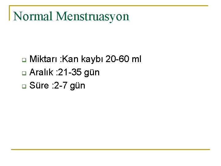 Normal Menstruasyon q q q Miktarı : Kan kaybı 20 -60 ml Aralık :