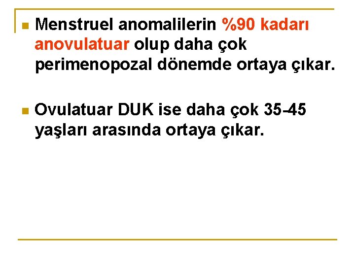 n Menstruel anomalilerin %90 kadarı anovulatuar olup daha çok perimenopozal dönemde ortaya çıkar. n