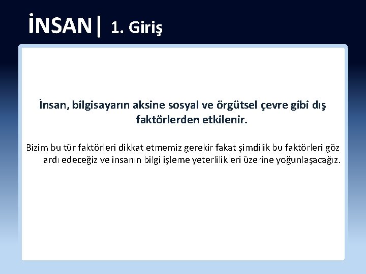 İNSAN| 1. Giriş İnsan, bilgisayarın aksine sosyal ve örgütsel çevre gibi dış faktörlerden etkilenir.