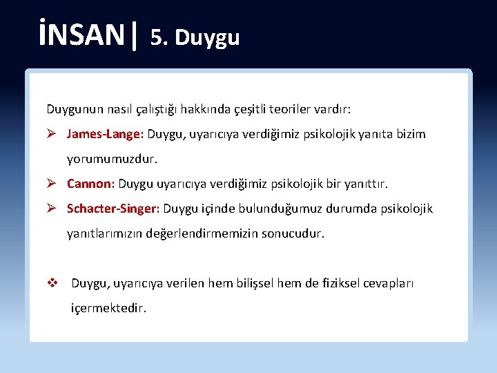 İNSAN| 5. Duygunun nasıl çalıştığı hakkında çeşitli teoriler vardır: Ø James-Lange: Duygu, uyarıcıya verdiğimiz