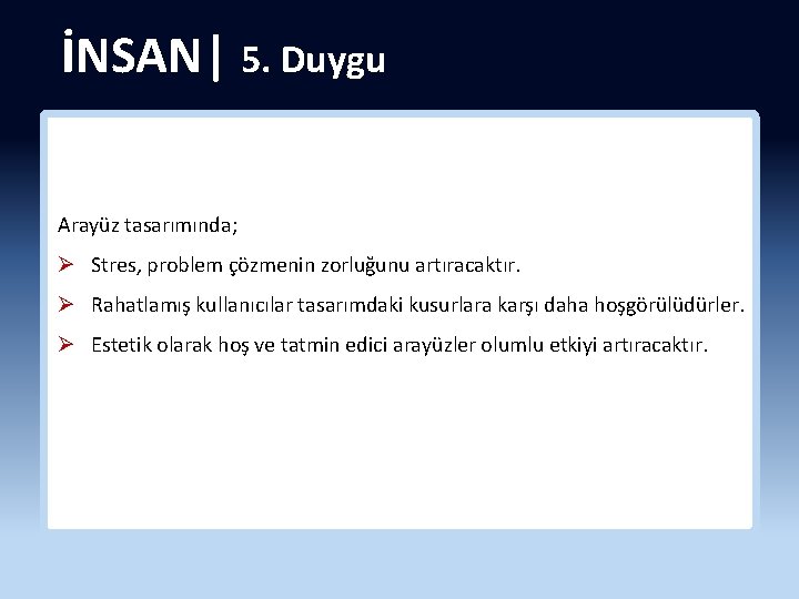 İNSAN| 5. Duygu Arayüz tasarımında; Ø Stres, problem çözmenin zorluğunu artıracaktır. Ø Rahatlamış kullanıcılar