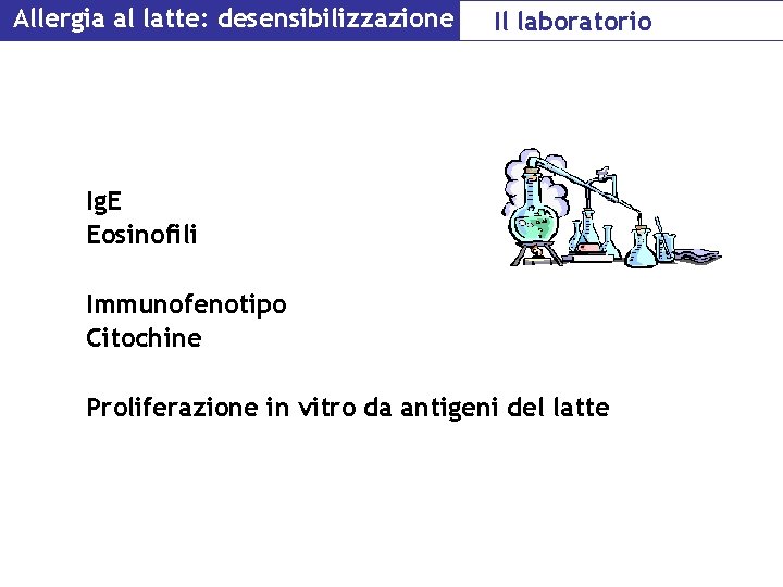 Allergia al latte: desensibilizzazione Il laboratorio Ig. E Eosinofili Immunofenotipo Citochine Proliferazione in vitro