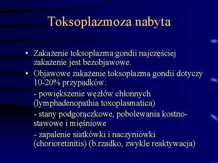 Toksoplazmoza nabyta • Zakażenie toksoplazma gondii najczęściej zakażenie jest bezobjawowe. • Objawowe zakażenie toksoplazma