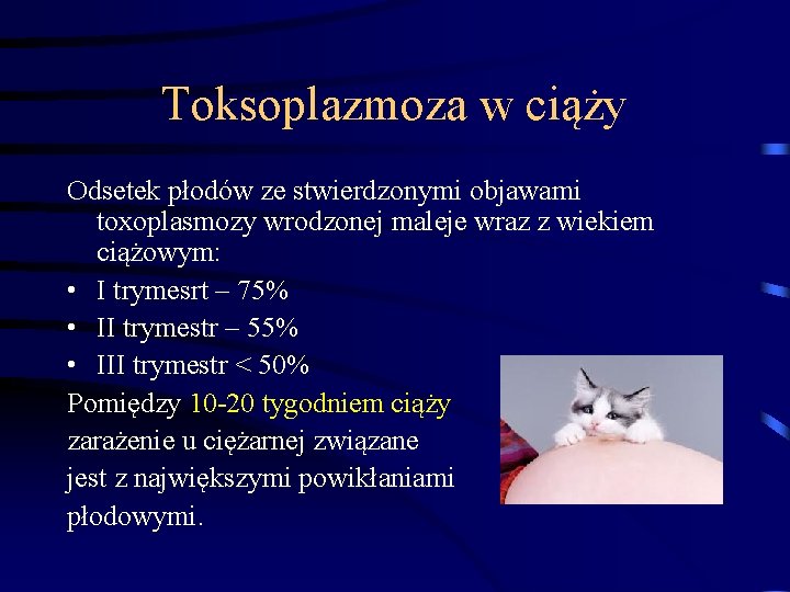 Toksoplazmoza w ciąży Odsetek płodów ze stwierdzonymi objawami toxoplasmozy wrodzonej maleje wraz z wiekiem