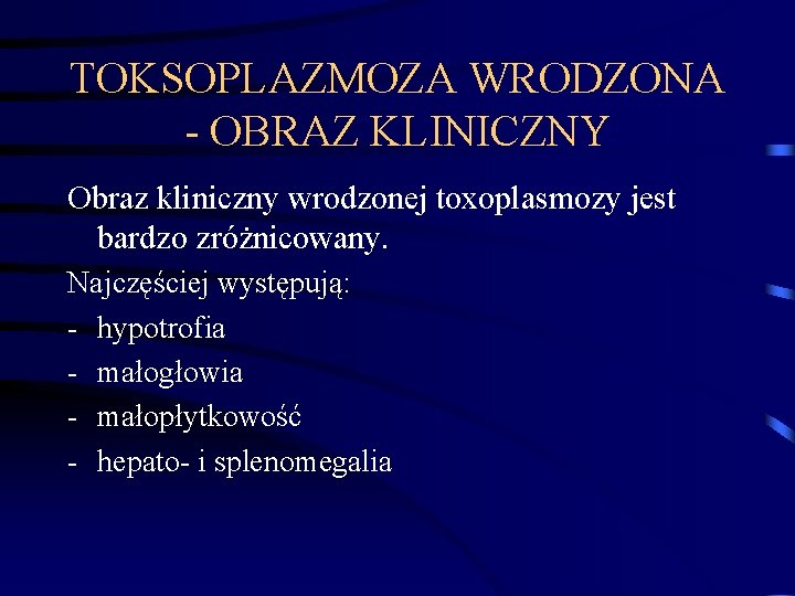 TOKSOPLAZMOZA WRODZONA - OBRAZ KLINICZNY Obraz kliniczny wrodzonej toxoplasmozy jest bardzo zróżnicowany. Najczęściej występują: