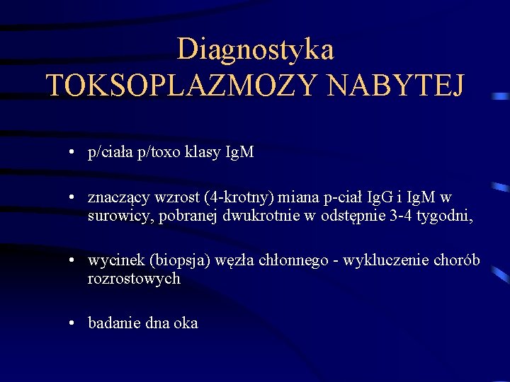 Diagnostyka TOKSOPLAZMOZY NABYTEJ • p/ciała p/toxo klasy Ig. M • znaczący wzrost (4 -krotny)