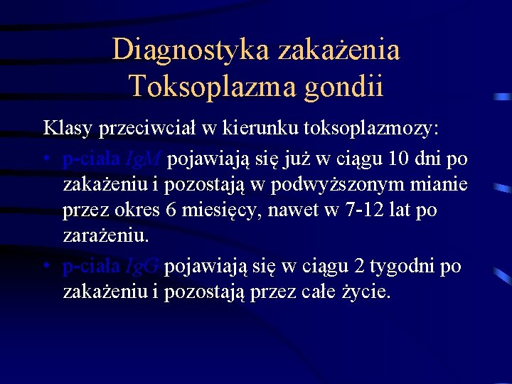 Diagnostyka zakażenia Toksoplazma gondii Klasy przeciwciał w kierunku toksoplazmozy: • p-ciała Ig. M pojawiają