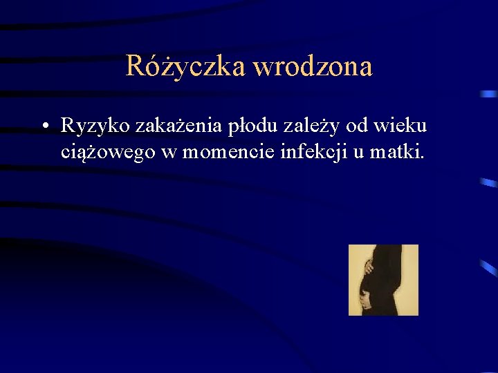 Różyczka wrodzona • Ryzyko zakażenia płodu zależy od wieku ciążowego w momencie infekcji u