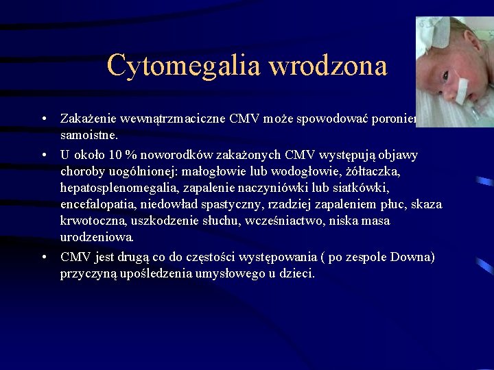 Cytomegalia wrodzona • Zakażenie wewnątrzmaciczne CMV może spowodować poronienie samoistne. • U około 10