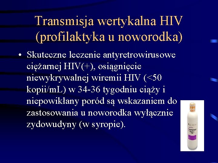Transmisja wertykalna HIV (profilaktyka u noworodka) • Skuteczne leczenie antyretrowirusowe ciężarnej HIV(+), osiągnięcie niewykrywalnej