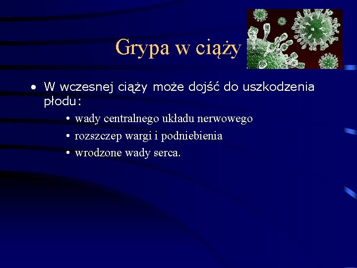 Grypa w ciąży • W wczesnej ciąży może dojść do uszkodzenia płodu: • wady