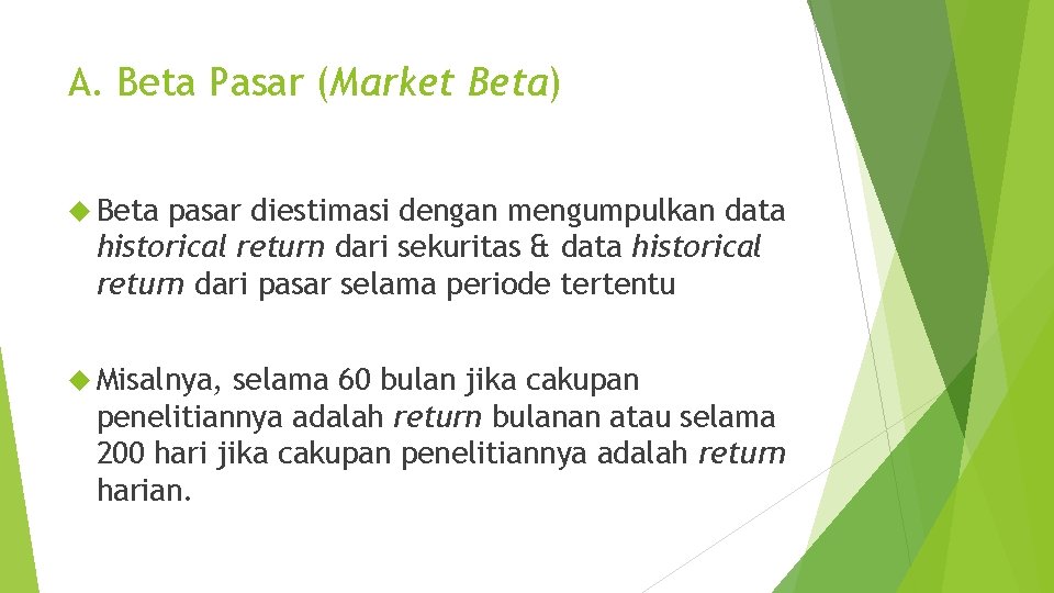 A. Beta Pasar (Market Beta) Beta pasar diestimasi dengan mengumpulkan data historical return dari