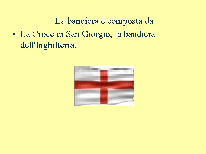 La bandiera è composta da • La Croce di San Giorgio, la bandiera dell'Inghilterra,