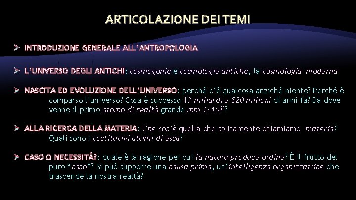 ARTICOLAZIONE DEI TEMI Ø INTRODUZIONE GENERALE ALL’ANTROPOLOGIA Ø L’UNIVERSO DEGLI ANTICHI: cosmogonie e cosmologie
