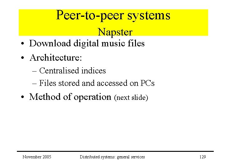 Peer-to-peer systems Napster • Download digital music files • Architecture: – Centralised indices –