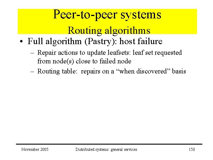 Peer-to-peer systems Routing algorithms • Full algorithm (Pastry): host failure – Repair actions to