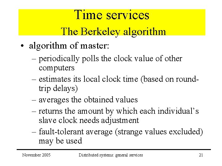 Time services The Berkeley algorithm • algorithm of master: – periodically polls the clock