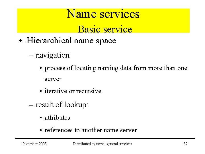 Name services Basic service • Hierarchical name space – navigation • process of locating