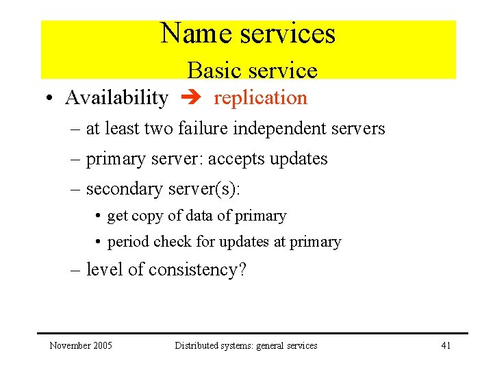 Name services Basic service • Availability replication – at least two failure independent servers