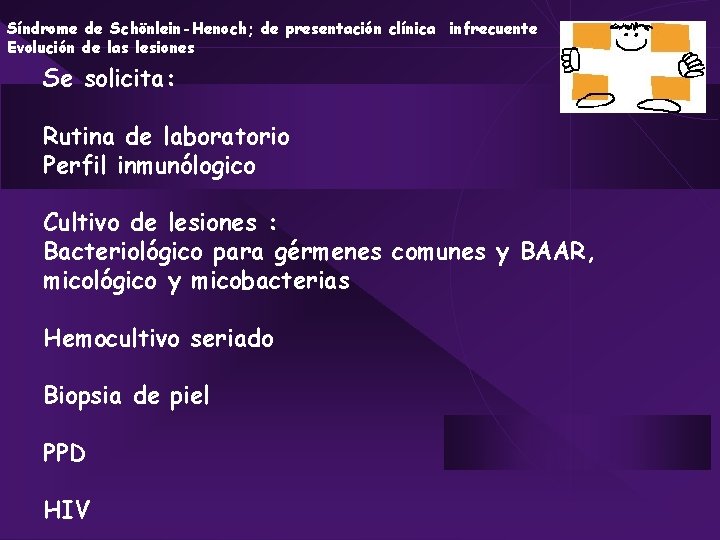 Síndrome de Schönlein-Henoch; de presentación clínica infrecuente Evolución de las lesiones Se solicita: Rutina