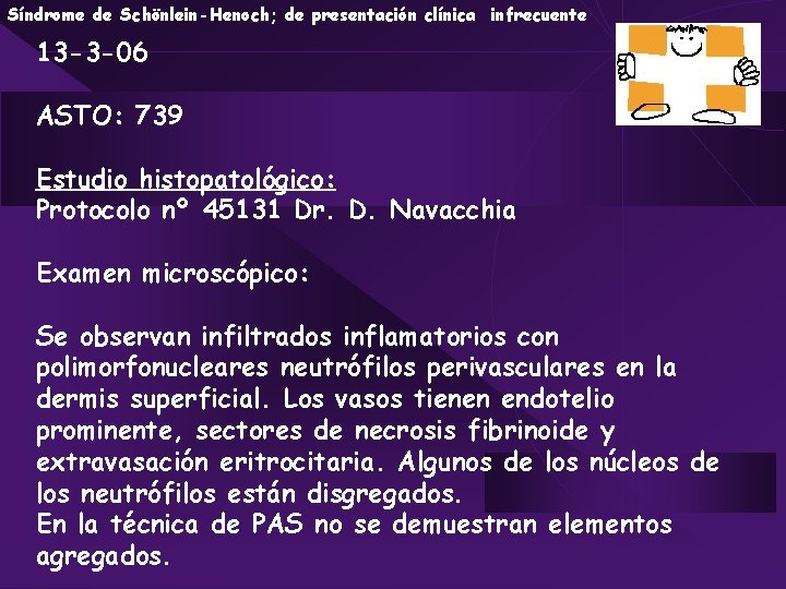 Síndrome de Schönlein-Henoch; de presentación clínica infrecuente 13 -3 -06 ASTO: 739 Estudio histopatológico: