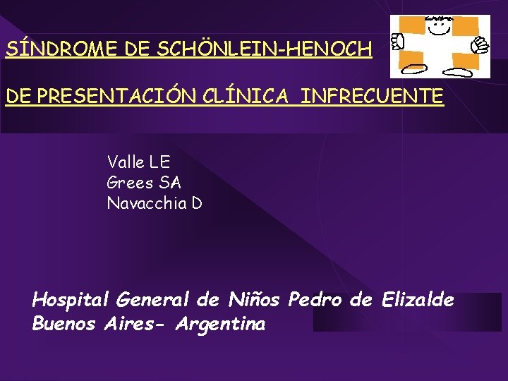 SÍNDROME DE SCHÖNLEIN-HENOCH DE PRESENTACIÓN CLÍNICA INFRECUENTE Valle LE Grees SA Navacchia D Hospital