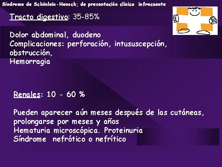 Síndrome de Schönlein-Henoch; de presentación clínica infrecuente Tracto digestivo: 35 -85% Dolor abdominal, duodeno