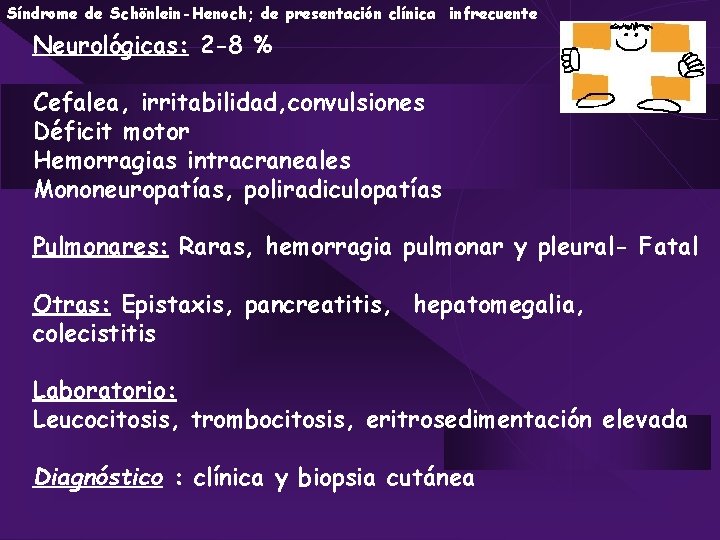 Síndrome de Schönlein-Henoch; de presentación clínica infrecuente Neurológicas: 2 -8 % Cefalea, irritabilidad, convulsiones