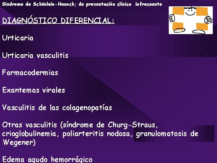 Síndrome de Schönlein-Henoch; de presentación clínica infrecuente DIAGNÓSTICO DIFERENCIAL: Urticaria vasculitis Farmacodermias Exantemas virales