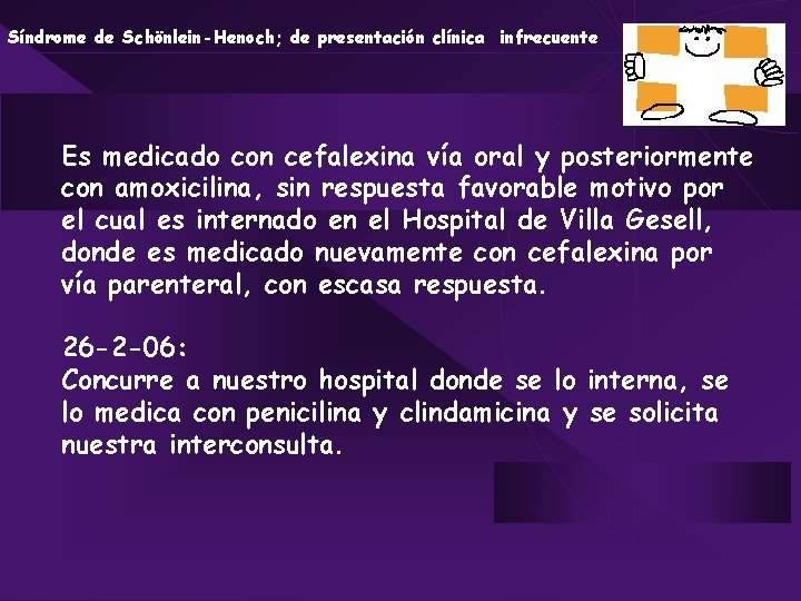 Síndrome de Schönlein-Henoch; de presentación clínica infrecuente Es medicado con cefalexina vía oral y