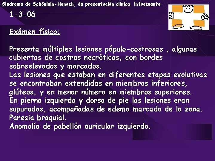 Síndrome de Schönlein-Henoch; de presentación clínica infrecuente 1 -3 -06 Exámen físico: Presenta múltiples