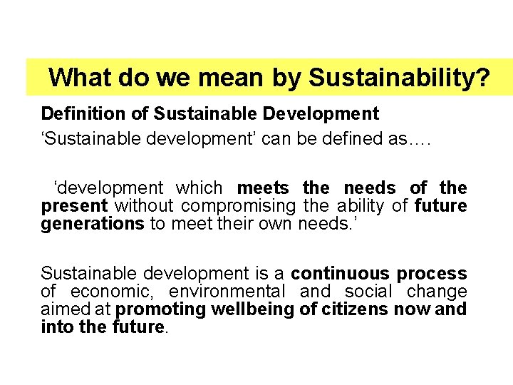 What do we mean by Sustainability? Definition of Sustainable Development ‘Sustainable development’ can be