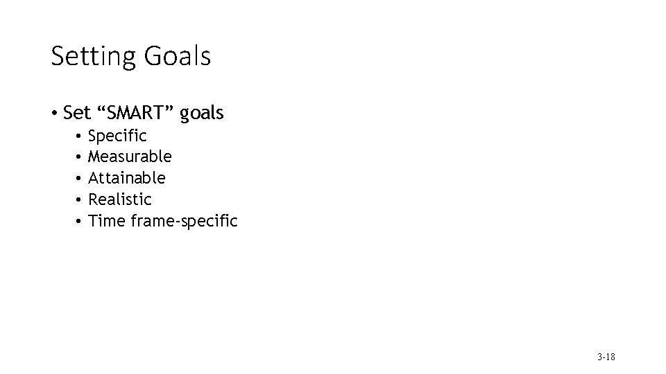 Setting Goals • Set “SMART” goals • • • Specific Measurable Attainable Realistic Time