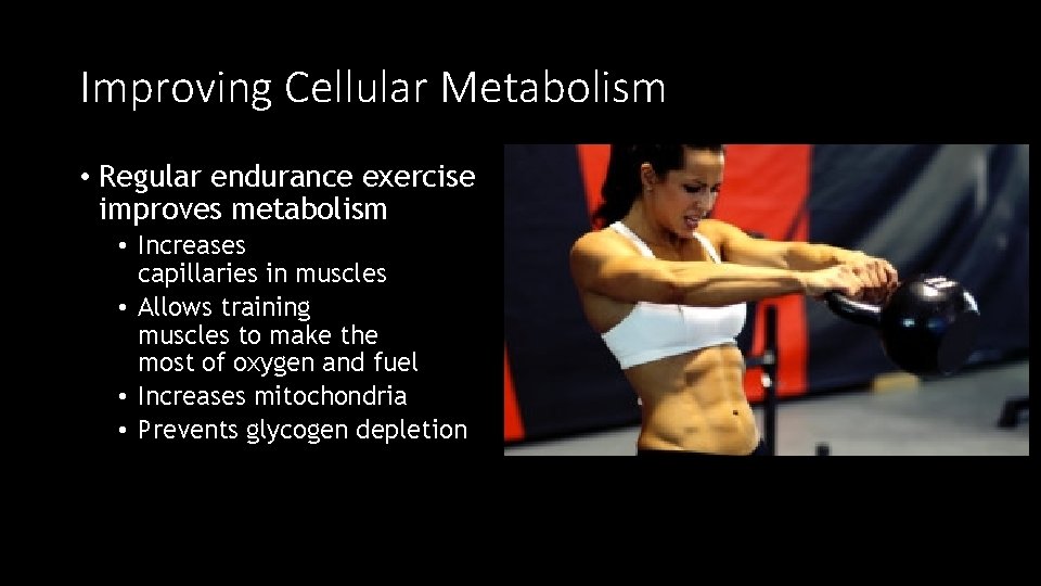 Improving Cellular Metabolism • Regular endurance exercise improves metabolism • Increases capillaries in muscles