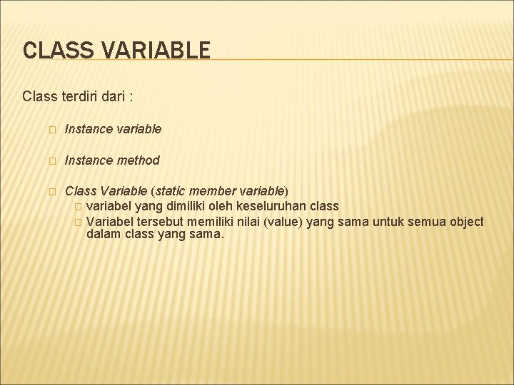 CLASS VARIABLE Class terdiri dari : � Instance variable � Instance method � Class