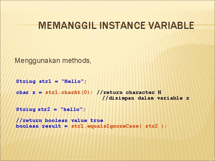 MEMANGGIL INSTANCE VARIABLE Menggunakan methods, String str 1 = "Hello"; char x = str