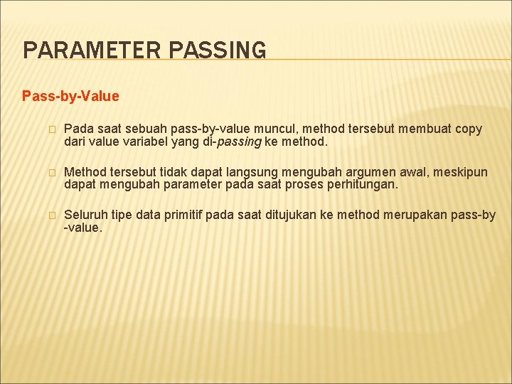 PARAMETER PASSING Pass-by-Value � Pada saat sebuah pass-by-value muncul, method tersebut membuat copy dari