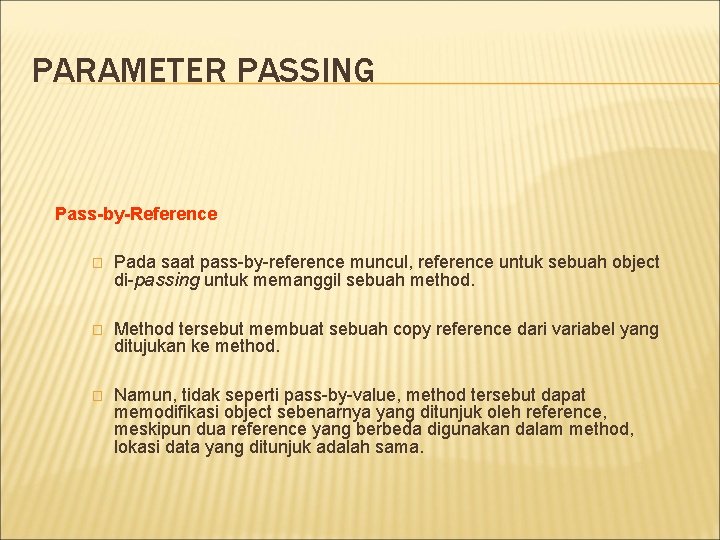 PARAMETER PASSING Pass-by-Reference � Pada saat pass-by-reference muncul, reference untuk sebuah object di-passing untuk